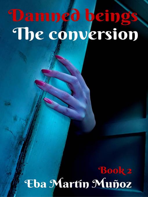 Title details for Damned Beings. the Conversion (Book 2) by Eba Martín Muñoz - Available